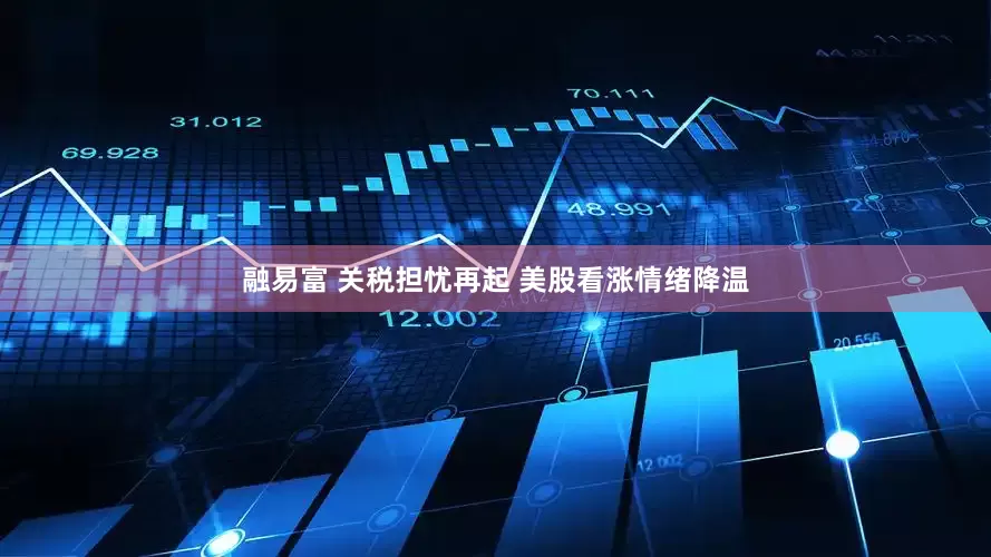 融易富 关税担忧再起 美股看涨情绪降温
