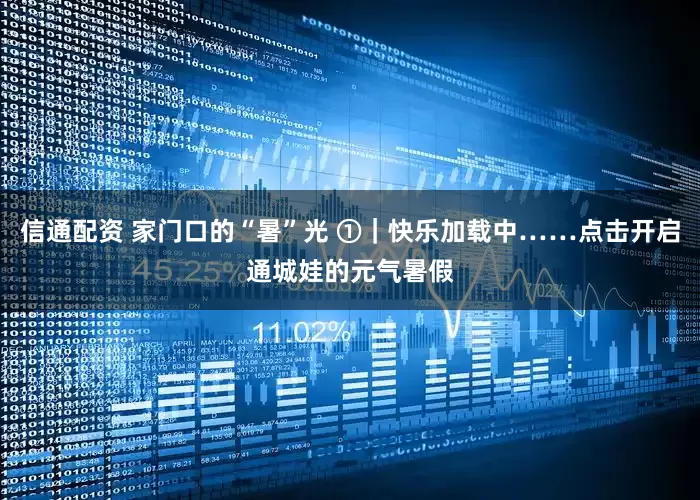 信通配资 家门口的“暑”光 ①｜快乐加载中……点击开启通城娃的元气暑假