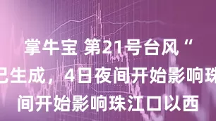 掌牛宝 第21号台风“麦德姆”已生成，4日夜间开始影响珠江口以西