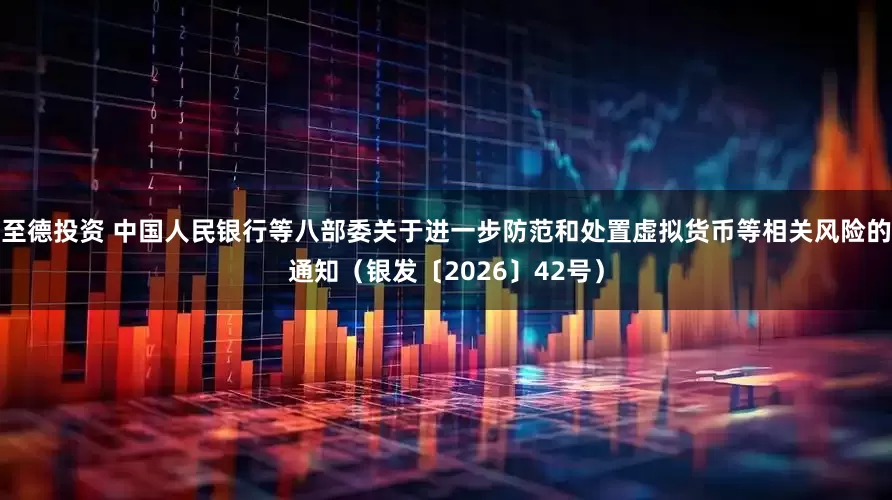 至德投资 中国人民银行等八部委关于进一步防范和处置虚拟货币等相关风险的通知(银发〔2026〕42号)