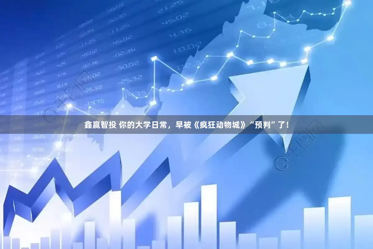 鑫赢智投 你的大学日常，早被《疯狂动物城》“预判”了！